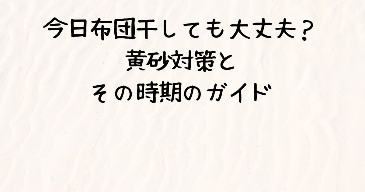 今日布団干しても大丈夫？黄砂対策とその時期のガイド